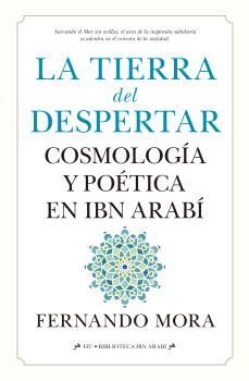 TIERRA DEL DESPERTAR: COSMOLOGÍA Y POÉTICA EN IBN ARABI, LA