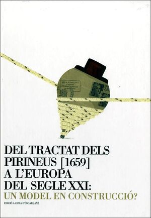 TRACTAT DELS PIRINEUS [1659] A L'EUROPA DEL SEGLE XXI: UN MODEL EN CONSTRUCCIÓ?/
