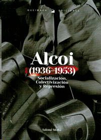 SOCIALIZACIÓN, COLECTIVIZACIÓN Y REPRESIÓN EN ALCOI (1936-1953)