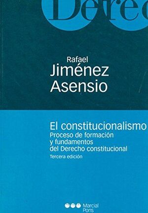 EL CONSTITUCIONALISMO. 3ª EDICION. PROCESO DE FORMACION Y FUNDAMENTOS DEL DERECH