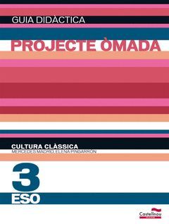 PROJECTE ÒMADA, CULTURA CLÀSSICA, 3 ESO. GUIA DIDÀCTICA