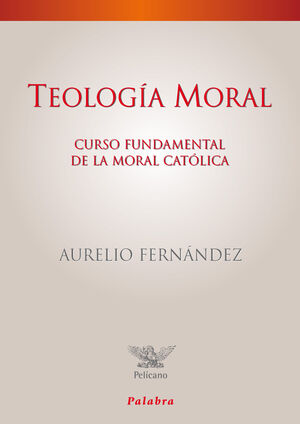 TEOLOGIA MORAL. CURSO FUNDAMENTAL DE LA MORAL CATOLICA